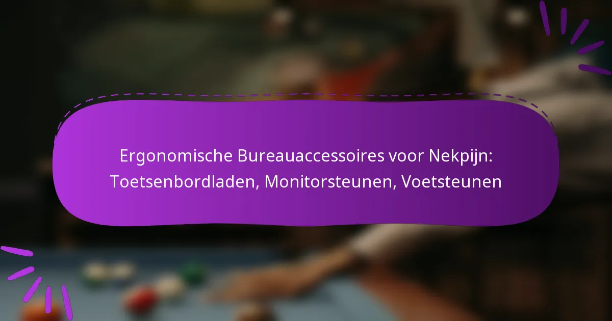 Ergonomische Bureauaccessoires voor Nekpijn: Toetsenbordladen, Monitorsteunen, Voetsteunen