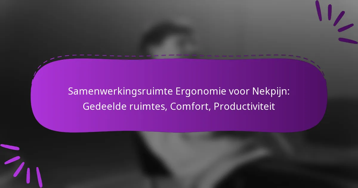 Samenwerkingsruimte Ergonomie voor Nekpijn: Gedeelde ruimtes, Comfort, Productiviteit
