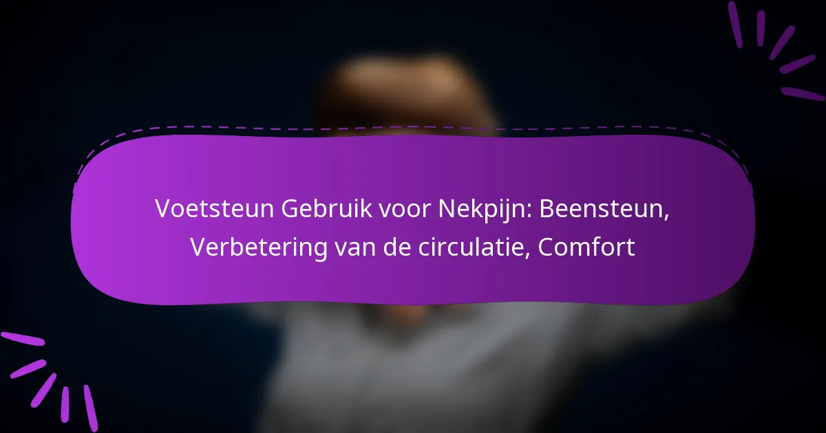 Voetsteun Gebruik voor Nekpijn: Beensteun, Verbetering van de circulatie, Comfort