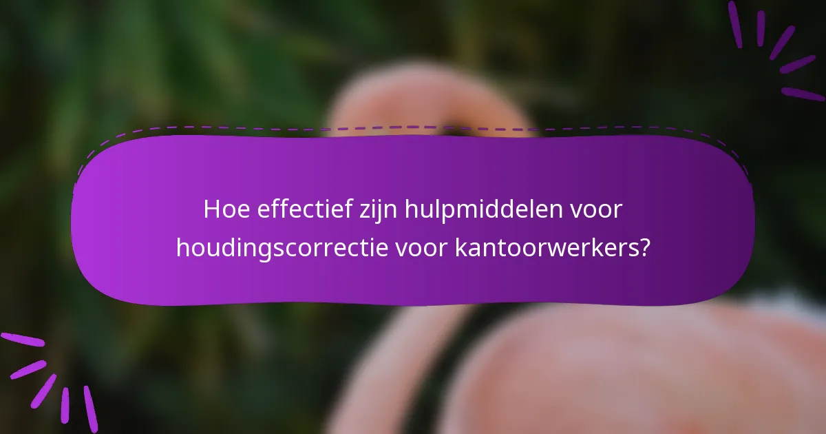 Hoe effectief zijn hulpmiddelen voor houdingscorrectie voor kantoorwerkers?