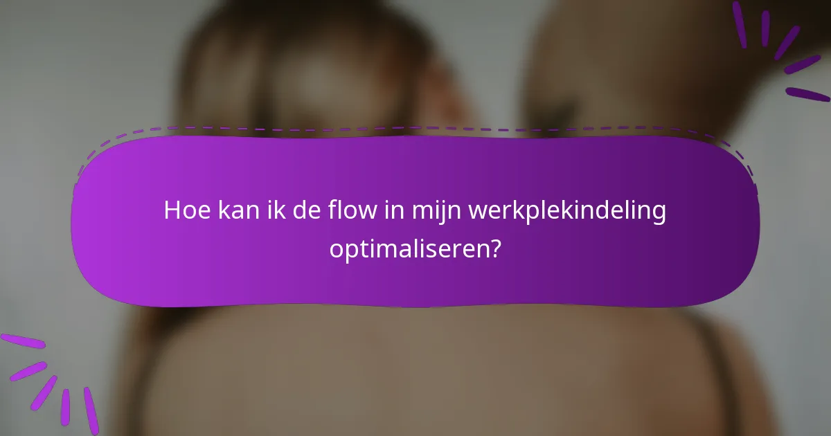 Hoe kan ik de flow in mijn werkplekindeling optimaliseren?
