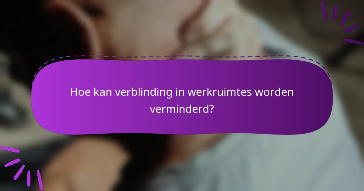 Hoe kan verblinding in werkruimtes worden verminderd?