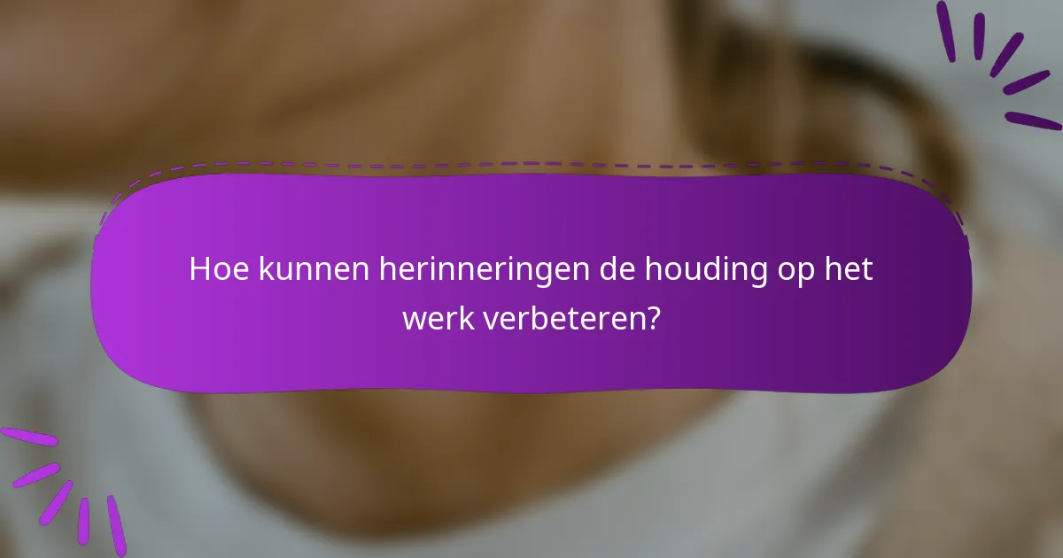 Hoe kunnen herinneringen de houding op het werk verbeteren?