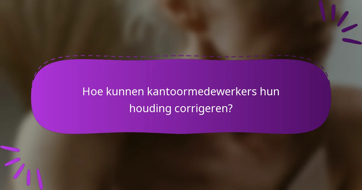 Hoe kunnen kantoormedewerkers hun houding corrigeren?
