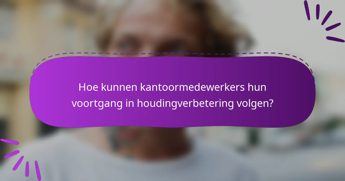 Hoe kunnen kantoormedewerkers hun voortgang in houdingverbetering volgen?
