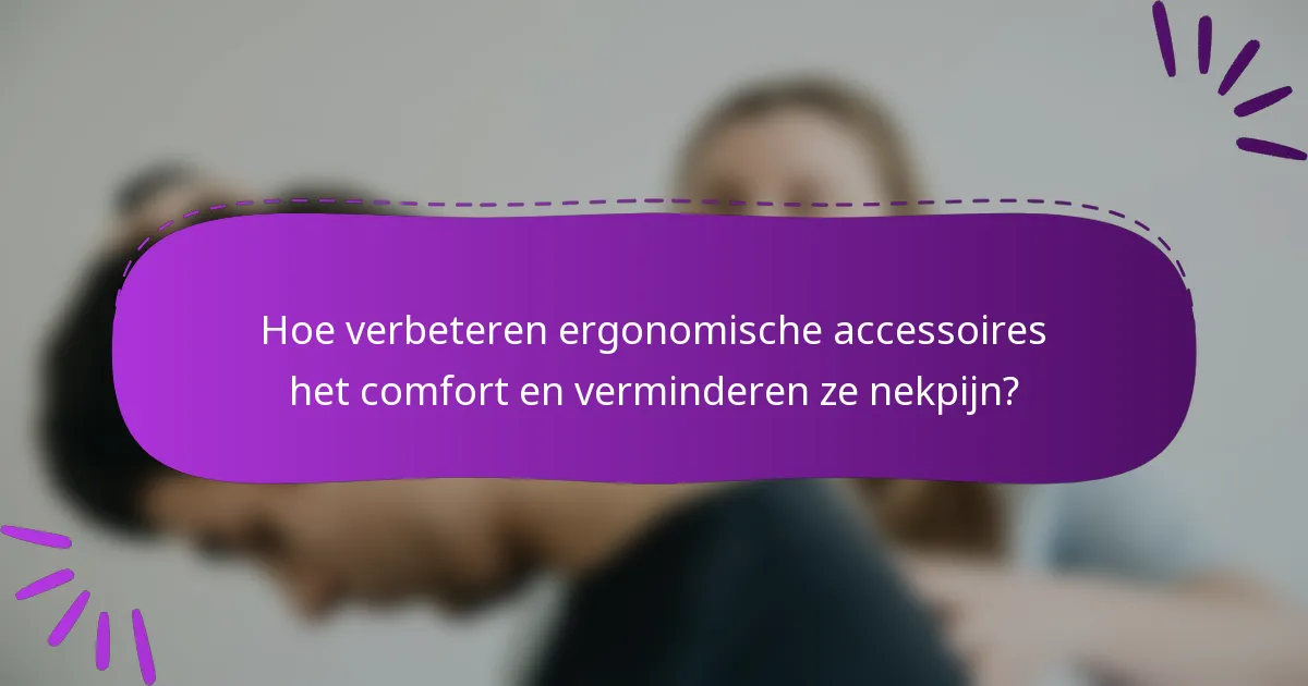 Hoe verbeteren ergonomische accessoires het comfort en verminderen ze nekpijn?