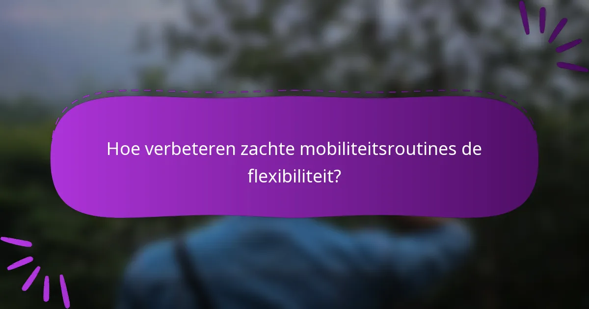 Hoe verbeteren zachte mobiliteitsroutines de flexibiliteit?