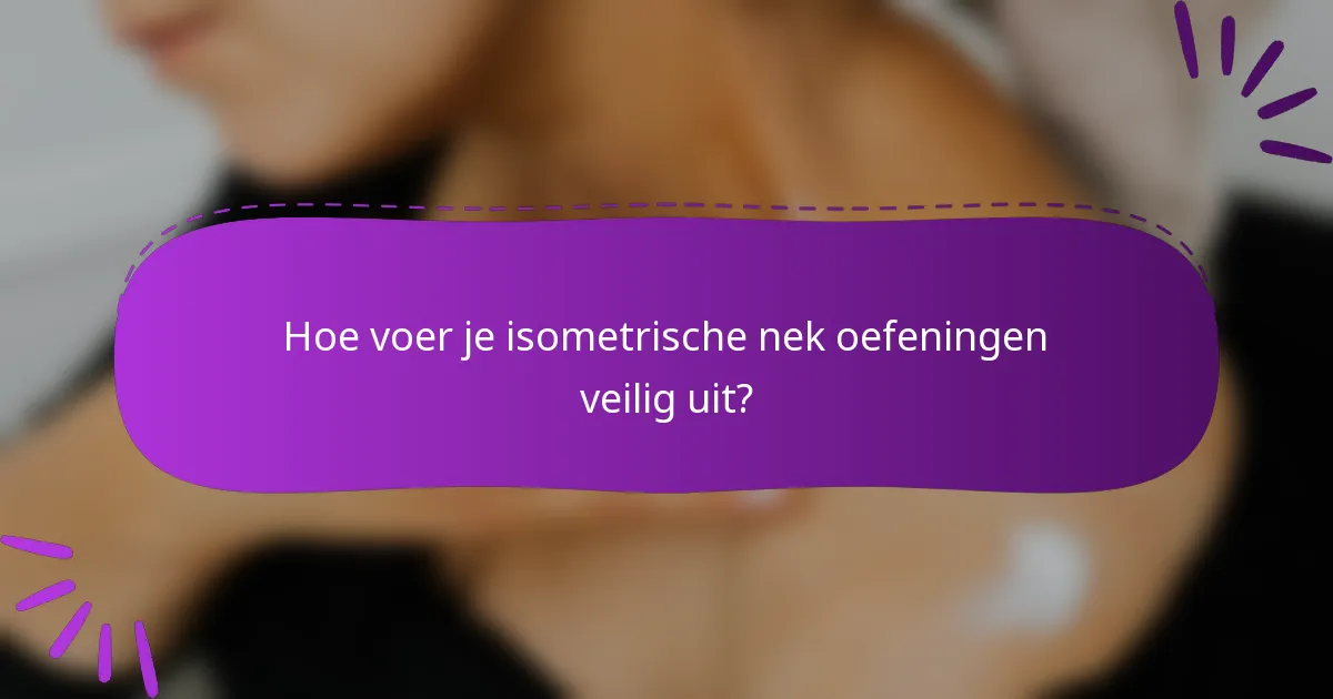 Hoe voer je isometrische nek oefeningen veilig uit?