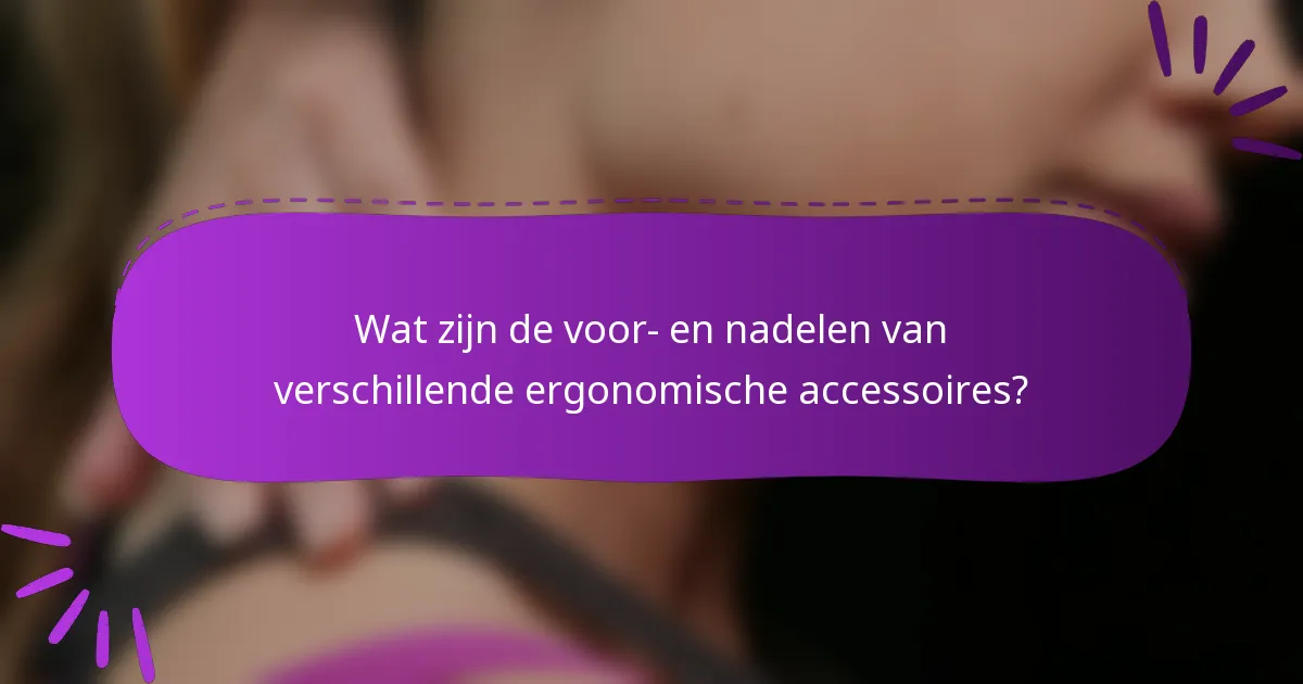 Wat zijn de voor- en nadelen van verschillende ergonomische accessoires?