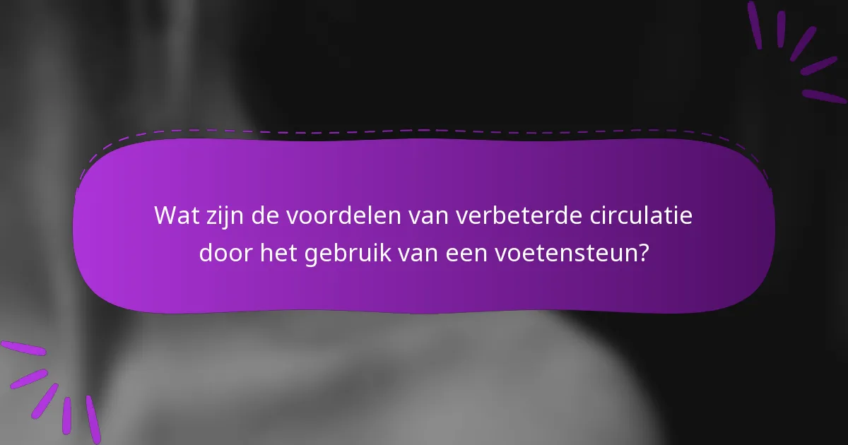 Wat zijn de voordelen van verbeterde circulatie door het gebruik van een voetensteun?