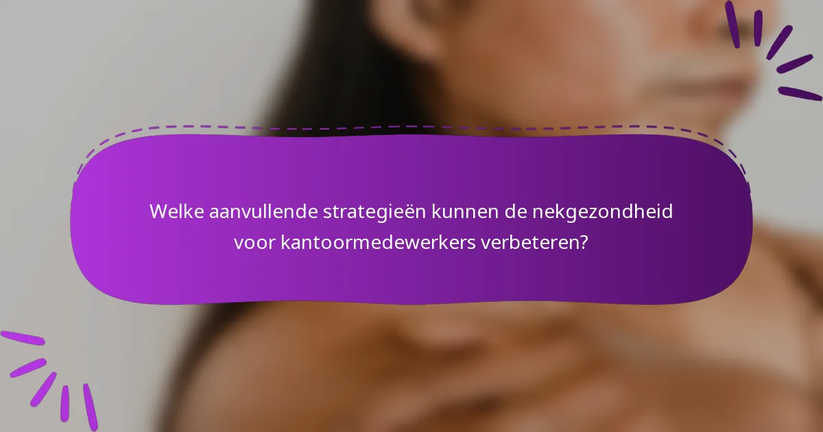 Welke aanvullende strategieën kunnen de nekgezondheid voor kantoormedewerkers verbeteren?