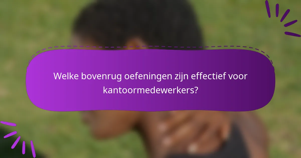 Welke bovenrug oefeningen zijn effectief voor kantoormedewerkers?