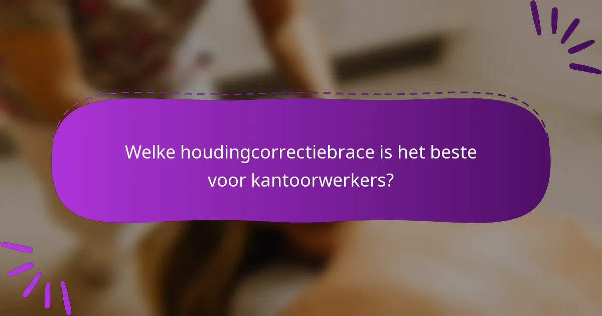 Welke houdingcorrectiebrace is het beste voor kantoorwerkers?