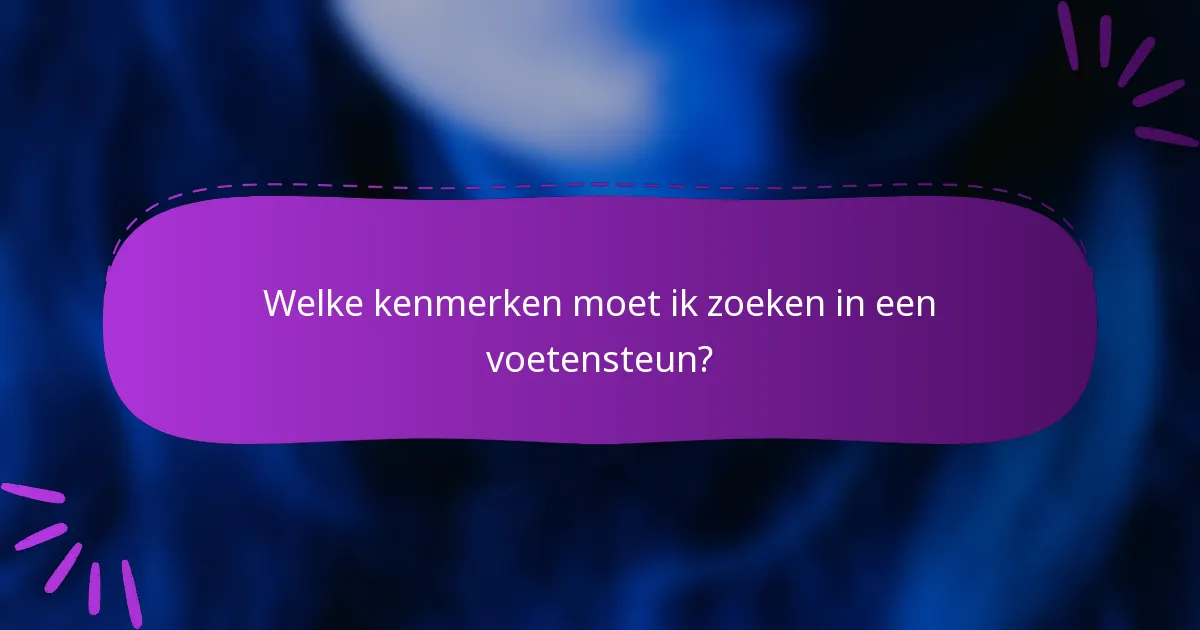 Welke kenmerken moet ik zoeken in een voetensteun?