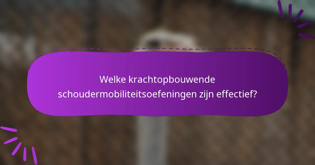 Welke krachtopbouwende schoudermobiliteitsoefeningen zijn effectief?