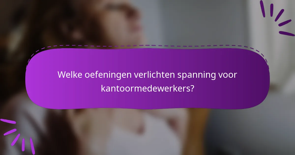 Welke oefeningen verlichten spanning voor kantoormedewerkers?