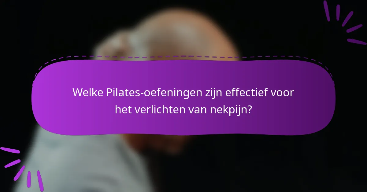 Welke Pilates-oefeningen zijn effectief voor het verlichten van nekpijn?