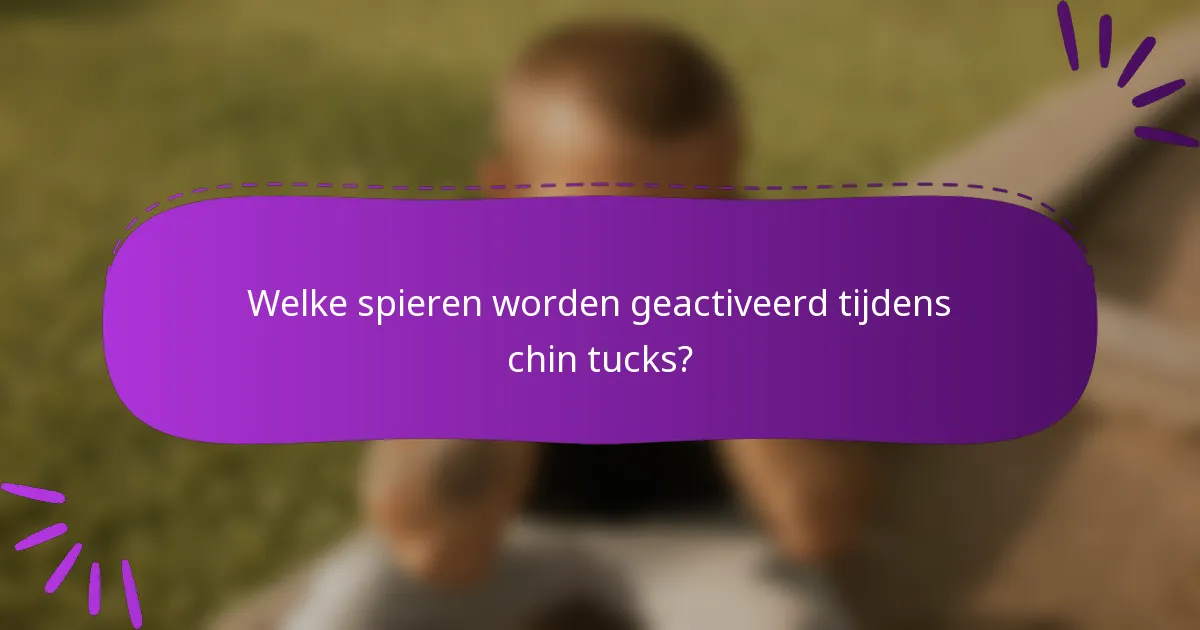 Welke spieren worden geactiveerd tijdens chin tucks?