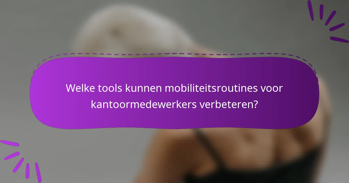 Welke tools kunnen mobiliteitsroutines voor kantoormedewerkers verbeteren?